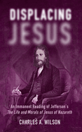 Displacing Jesus: An Immanent Reading of Jefferson's the Life and Morals of Jesus of Nazareth