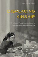 Displacing Kinship: The Intimacies of Intergenerational Trauma in Vietnamese American Cultural Production