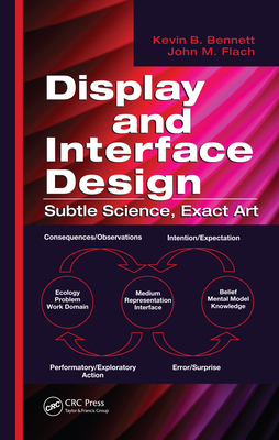 Display and Interface Design: Subtle Science, Exact Art - Flach, John M, and Bennett, Kevin B