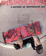 Disposable: A History of Skateboard Art