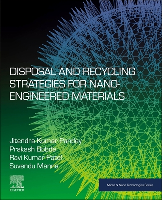 Disposal and Recycling Strategies for Nano-Engineered Materials - Pandey, Jitendra Kumar, and Bobde, Prakash, and Patel, Ravi Kumar