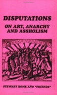 Disputations on Art, Anarchy and Assholism