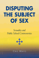 Disputing the Subject of Sex: Sexuality and Public School Controversies