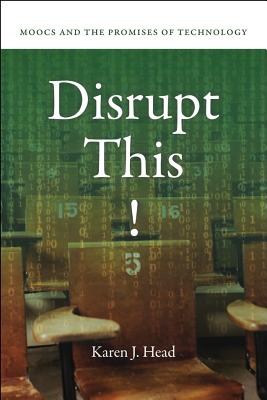 Disrupt This!: Moocs and the Promises of Technology - Head, Karen J
