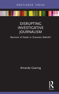 Disrupting Investigative Journalism: Moment of Death or Dramatic Rebirth?