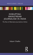 Disrupting Mainstream Journalism in India: The Rise of Alternative Journalisms Online