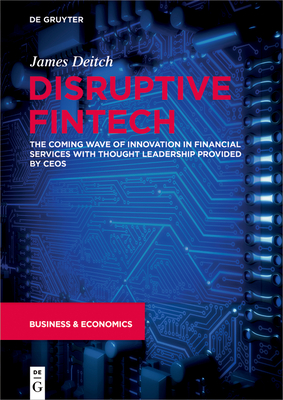 Disruptive Fintech: The Coming Wave of Innovation in Financial Services with Thought Leadership Provided by Ceos - Deitch, James