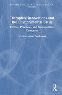 Disruptive Innovations and the Environmental Crisis: Ethical, Practical, and Sociopolitical Concerns