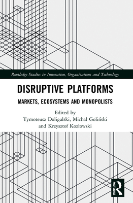 Disruptive Platforms: Markets, Ecosystems, and Monopolists - Doligalski, Tymoteusz (Editor), and Goli ski, Michal (Editor), and Kozlowski, Krzysztof (Editor)