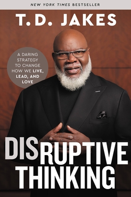 Disruptive Thinking: A Daring Strategy to Change How We Live, Lead, and Love - Jakes, T D, and Chiles, Nick