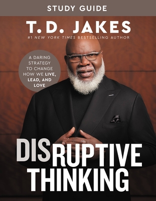 Disruptive Thinking Study Guide: A Daring Strategy to Change How We Live, Lead, and Love - Jakes, T D, and Chiles, Nick