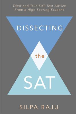 Dissecting the SAT: Tried-And-True SAT Test Advice from a High-Scoring Student - Raju, Silpa