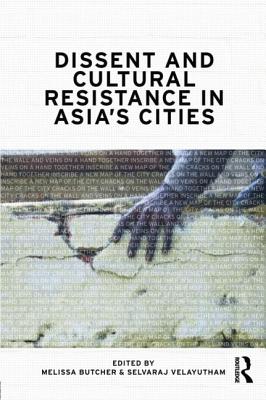 Dissent and Cultural Resistance in Asia's Cities - Butcher, Melissa (Editor), and Velayutham, Selvaraj (Editor)