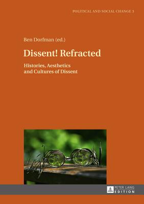 Dissent! Refracted: Histories, Aesthetics and Cultures of Dissent - Garca Agustn, scar, and Bak Jrgensen, Martin, and Dorfman, Ben (Editor)
