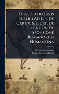 Dissertatio Iuris Publici Ad L. 4. de Captiv. & L. Ult. de Legation de Sponsione Romanorum Numantina