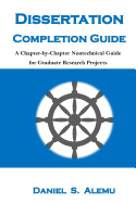 Dissertation Completion Guide: A Chapter-By-Chapter Nontechnical Guide for Graduate Research Projects