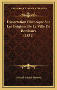 Dissertation Historique Sur Les Origines de La Ville de Bordeaux (1851)