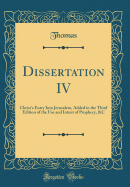 Dissertation IV: Christ's Entry Into Jerusalem, Added in the Third Edition of the Use and Intent of Prophecy, &c (Classic Reprint)