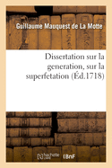 Dissertation Sur La Generation, Sur La Superfetation Et La R?ponse Au Livre Intitul?: Indecence Aux Hommes d'Accoucher Les Femmes. Obligation Aux Meres de Nourrir Les Enfans de Leur Lait