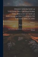 Dissertation Sur La Validit Des Ordinations Des Anglois Et Sur La Succession Des vesques De L'eglise Anglicane: Avec Les Preuves Justificatives Des Faits Avancez Dans Cet Ouvrage; Volume 2