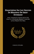 Dissertation Sur Les Oeuvres De Monsieur De Saint-Evremont: Avec L'examen Du Factum Qu'il a Fait Pour M. La Duchesse Mazarin, Contre Mr Le Duc Mazarin Son Mary