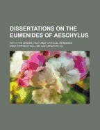 Dissertations on the Eumenides of Aeschylus: With the Greek Text and Critical Remarks (Classic Reprint)