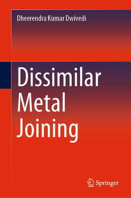 Dissimilar Metal Joining - Dwivedi, Dheerendra Kumar, and Kulkarni, Anup S (Contributions by), and Kaushik, Pankaj (Contributions by)