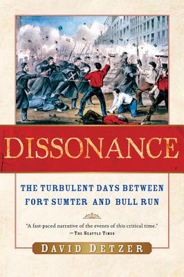 Dissonance: The Turbulent Days Between Fort Sumter and Bull Run - Detzer, David