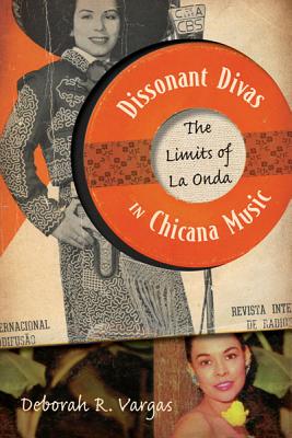 Dissonant Divas in Chicana Music: The Limits of La Onda - Vargas, Deborah R