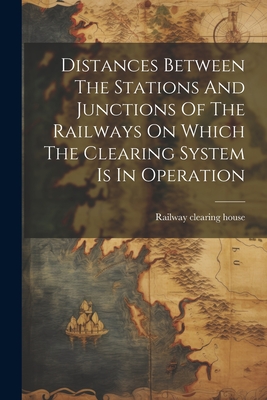 Distances Between The Stations And Junctions Of The Railways On Which The Clearing System Is In Operation - House, Railway Clearing