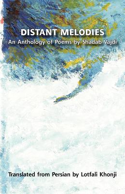 Distant Melodies. an Anthology of Poems by Shadab Vajdi - Vajdi, Shadab, and Vajdai, Shaadaab, and Khonji, Lotfali (Translated by)