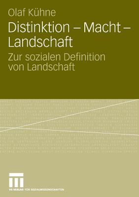 Distinktion - Macht - Landschaft: Zur Sozialen Definition Von Landschaft - K?hne, Olaf