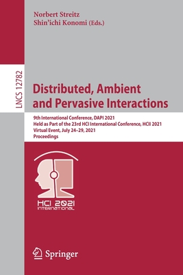 Distributed, Ambient and Pervasive Interactions: 9th International Conference, Dapi 2021, Held as Part of the 23rd Hci International Conference, Hcii 2021, Virtual Event, July 24-29, 2021, Proceedings - Streitz, Norbert (Editor), and Konomi, Shin'ichi (Editor)