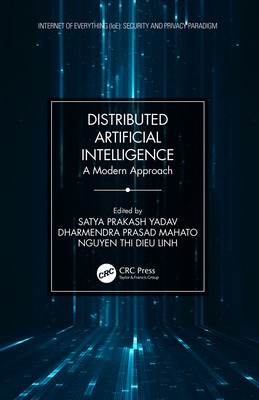 Distributed Artificial Intelligence: A Modern Approach - Yadav, Satya Prakash (Editor), and Mahato, Dharmendra Prasad (Editor), and Linh, Nguyen Thi Dieu (Editor)