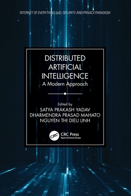 Distributed Artificial Intelligence: A Modern Approach - Yadav, Satya Prakash (Editor), and Mahato, Dharmendra Prasad (Editor), and Linh, Nguyen Thi Dieu (Editor)