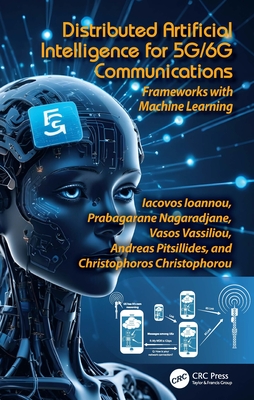 Distributed Artificial Intelligence for 5g/6g Communications: Frameworks with Machine Learning - Ioannou, Iacovos, and Nagaradjane, Prabagarane, and Vassiliou, Vasos