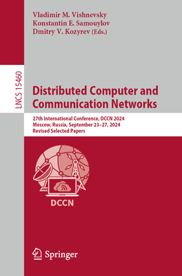 Distributed Computer and Communication Networks: 27th International Conference, DCCN 2024, Moscow, Russia, September 23-27, 2024, Revised Selected Papers - Vishnevsky, Vladimir M. (Editor), and Samouylov, Konstantin E. (Editor), and Kozyrev, Dmitry V. (Editor)
