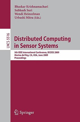 Distributed Computing in Sensor Systems: 5th IEEE International Conference, Dcoss 2009, Marina del Rey, Ca, Usa, June 8-10, 2009, Proceedings - Krishnamachari, Bhaskar (Editor), and Suri, Subhash (Editor), and Heinzelman, Wendi (Editor)