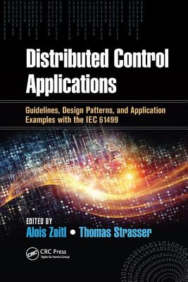 Distributed Control Applications: Guidelines, Design Patterns, and Application Examples with the IEC 61499 - Zoitl, Alois (Editor), and Strasser, Thomas (Editor)