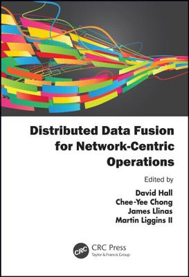 Distributed Data Fusion for Network-Centric Operations - Hall, David (Editor), and Chong, Chee-Yee (Editor), and Llinas, James (Editor)