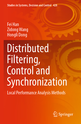 Distributed Filtering, Control and Synchronization: Local Performance Analysis Methods - Han, Fei, and Wang, Zidong, and Dong, Hongli