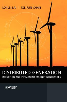 Distributed Generation: Induction and Permanent Magnet Generators - Lai, Loi Lei, and Chan, Tze Fun