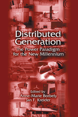 Distributed Generation: The Power Paradigm for the New Millennium - Borbely, Anne-Marie (Editor), and Kreider, Jan F. (Editor)