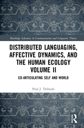 Distributed Languaging, Affective Dynamics, and the Human Ecology Volume II: Co-Articulating Self and World