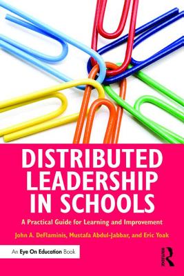Distributed Leadership in Schools: A Practical Guide for Learning and Improvement - DeFlaminis, John A., and Abdul-Jabbar, Mustafa, and Yoak, Eric