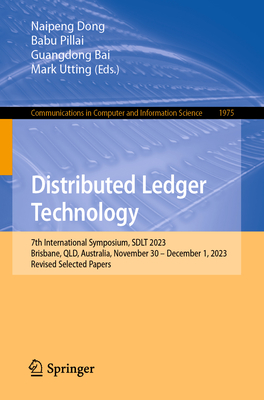 Distributed Ledger Technology: 7th International Symposium, Sdlt 2023, Brisbane, Qld, Australia, November 30 - December 1, 2023, Revised Selected Papers - Dong, Naipeng (Editor), and Pillai, Babu (Editor), and Bai, Guangdong (Editor)