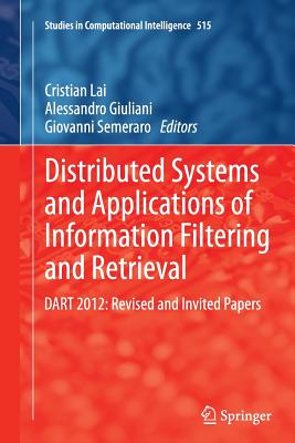 Distributed Systems and Applications of Information Filtering and Retrieval: Dart 2012: Revised and Invited Papers - Lai, Cristian (Editor), and Giuliani, Alessandro (Editor), and Semeraro, Giovanni (Editor)