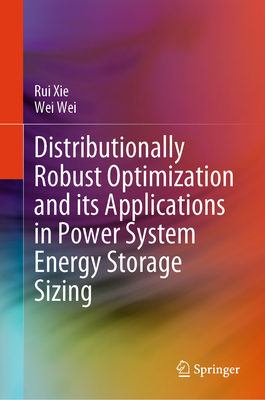 Distributionally Robust Optimization and Its Applications in Power System Energy Storage Sizing - Xie, Rui, and Wei, Wei