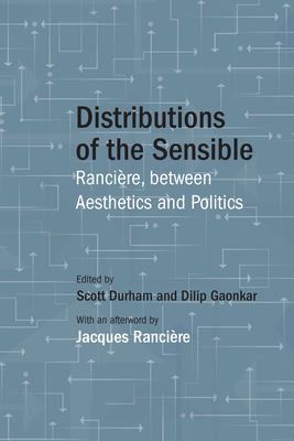 Distributions of the Sensible: Rancire, Between Aesthetics and Politics - Durham, Scott, and Gaonkar, Dilip, and Arditi, Benjamin (Contributions by)