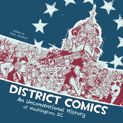 District Comics: An Unconventional History of Washington, DC - Dembicki, Matt (Editor)